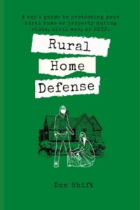 rural home defense: a cop's guide to protecting your rural home or property during riots, civil war, or shtf. (suburban shtf survival)