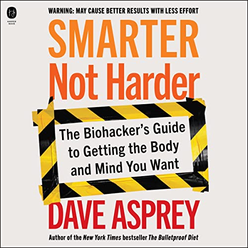 Smarter Not Harder: The Biohacker's Guide to Getting the Body and Mind You Want