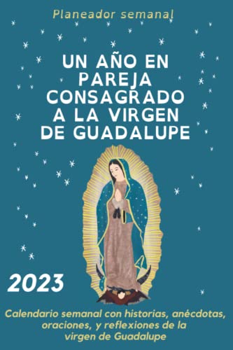 2023: UN AÑO EN PAREJA CONSAGRADO A LA VIRGEN DE GUADALUPE: Año Guadalupano: calendario semanal con historias, anécdotas, oraciones, y reflexiones de ... Guadalupe. (Vida en pareja) (Spanish Edition)