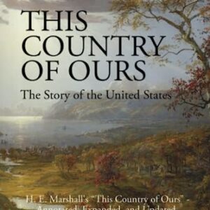 This Country of Ours: The Story of the United States Volume 1: H. E. Marshall's "This Country of Ours" - Annotated, Expanded, and Updated