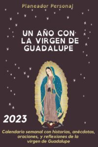 2023 un aÑo con la virgen de guadalupe: calendario semanal con historias, anécdotas, oraciones, y reflexiones de la virgen de guadalupe. (agendas, diarios y cuadernos) (spanish edition)