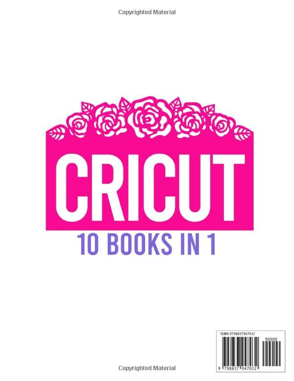 CRICUT: 10 BOOKS IN 1: The Complete Beginners Guide, Design Space & Profitable Project Ideas. Mastering All Machines, Tools & Materials | The Cricut Bible You Don't Find in the Box is Finally Here!