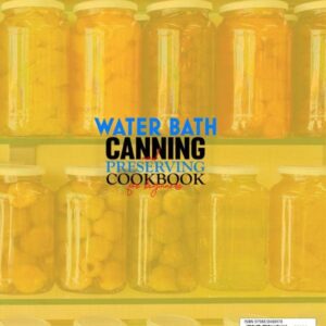 Water Bath Canning and Preserving Cookbook for Beginners: Easy Recipes to Prepare and Store the Goodness of Your Favorite Produce so You Can Stock up Your Pantry with Your Own Tasty Healthy Foods.