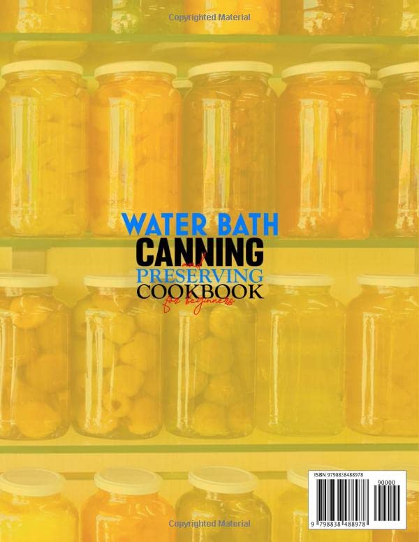 Water Bath Canning and Preserving Cookbook for Beginners: Easy Recipes to Prepare and Store the Goodness of Your Favorite Produce so You Can Stock up Your Pantry with Your Own Tasty Healthy Foods.