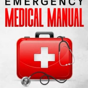 Prepper’s Emergency Medical Manual: How to Be the Doctor When No Doctor is Around