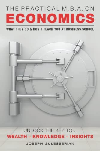 The Practical M.B.A. on Economics: WHAT THEY DO & DON’T TEACH YOU AT BUSINESS SCHOOL