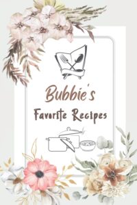 bubbie’s favorite recipes: blank recipe book to write in favorite family recipes and notes great gifts for bubbie record all your favorite recipes ... gift for cooking and baking men or women