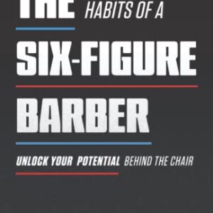 The Habits of a Six-Figure Barber: Unlock Your Potential Behind the Chair