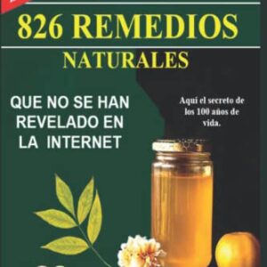 826 Remedios Naturales Que No Se Han Revelado En La Internet.. (Spanish Edition)