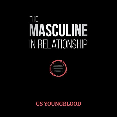 The Masculine in Relationship: A Blueprint for Inspiring the Trust, Lust, and Devotion of a Strong Woman