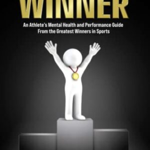 How to Be a Winner: An Athlete’s Mental Health and Performance Guide From the Greatest Winners in Sports