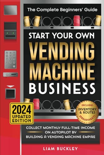 Start Your Own Vending Machine Business: Collect Monthly Full-Time Income on Autopilot by Building a Vending Machine Empire | The Complete Beginners’ Guide | Includes Inventory & Routes Spreadsheets