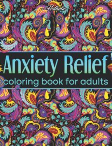 anxiety relief coloring book for adults: over 100 pages of mindfulness and anti-stress coloring to soothe anxiety featuring vibrant flowers, adorable animals and magical scenes | adult coloring book