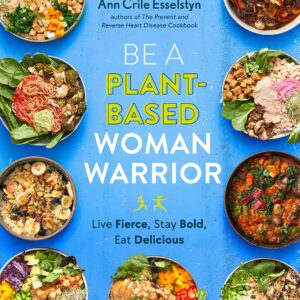 Be A Plant-Based Woman Warrior: Live Fierce, Stay Bold, Eat Delicious