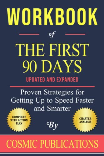 Workbook of Michael D. Watkins' The First 90 Days: Proven Strategies for Getting Up to Speed Faster and Smarter