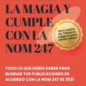 NO PIERDAS LA MAGIA Y CUMPLE CON LA NOM 247: Todo lo que debes saber para blindar tus publicaciones de acuerdo con la nom 247 se 2021 (Spanish Edition)