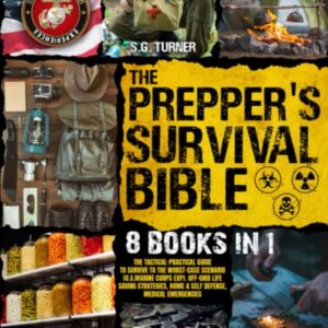 The Prepper’s Survival Bible: The Tactical-Practical Guide to Survive to the Worst-Case Scenario (U. S. Marine Corps Exp). Off-Grid Life Saving Strategies, Home & Self Defense, Medical Emergencies.