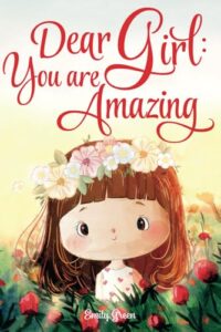 dear girl: you are amazing: inspiring stories about courage, inner strength, and self-confidence