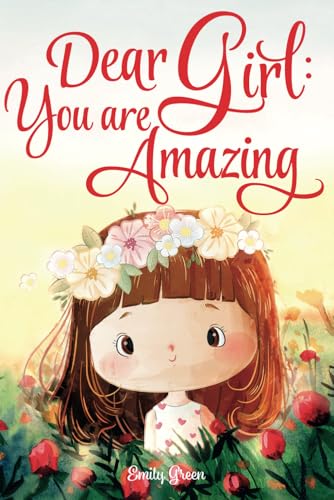 Dear Girl: You are Amazing: Inspiring Stories about Courage, Inner Strength, and Self-Confidence