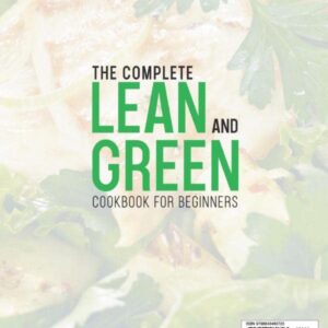 The Complete Lean and Green Cookbook for Beginners: 1500+ Days of Fueling Hacks & Green Tasty Recipes. Reach a Healthy and Fit Life Permanently by Harnessing the Power of "Fueling Hacks Meals”