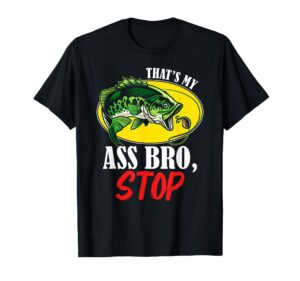 that's my ass bro stop - funny vintage fishing meme t-shirt