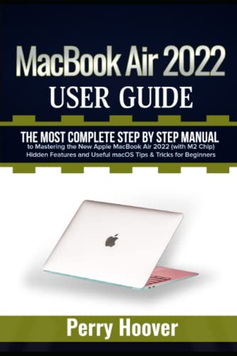 MacBook Air 2022 User Guide: The Most Complete Step by Step Manual to Mastering the New Apple MacBook Air 2022 (with M2 Chip) Hidden Features and Useful macOS Tips & Tricks for Beginners