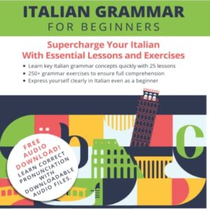 Italian Grammar for Beginners Textbook & Workbook Included: Supercharge Your Italian With Essential Lessons and Exercises (Italian Lessons and Stories for Beginners)