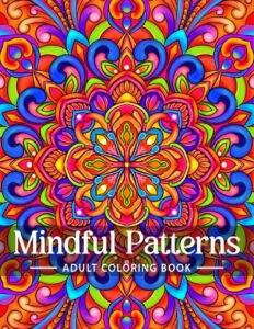 mindful patterns coloring book for adults: an easy and relieving amazing coloring pages prints for stress relief & relaxation drawings by mandala style patterns decorations to color