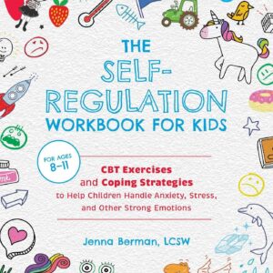 The Self-Regulation Workbook for Kids: CBT Exercises and Coping Strategies to Help Children Handle Anxiety, Stress, and Other Strong Emotions [Spiral-bound] Jenna Berman