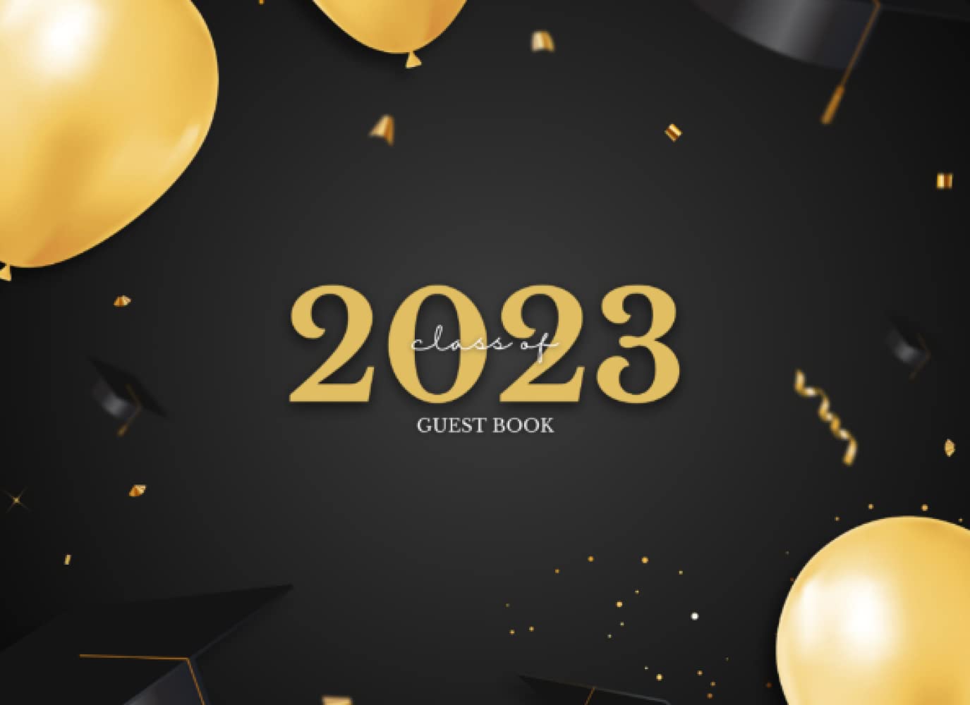 Class of 2023 Guest Book: High School & College Students Graduation Party Sign In Book 2023 Senior Guest Book for Visitors with Messages Advices and Wishes for Graduate