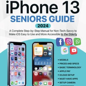 Iphone 13 Seniors Guide: A Step-by-Step Manual for Non-Tech-Savvy to Make iOS Easier to Use and More Accessible to the Elderly (Tech guides for Seniors)