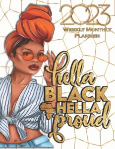 hella black hella proud 2023 weekly monthly planner: african american planner with monthly goals. black girl magic planner. habits, vision boards, ... list & notes – gift for black women and teens