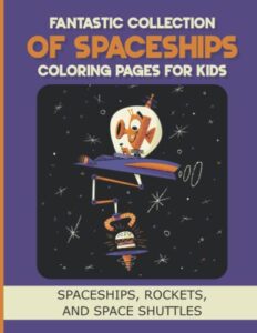 fantastic collection of spaceships coloring pages for kids: spaceships, rockets, and space shuttles