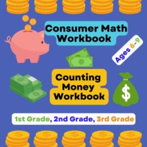 Consumer Math Workbook: Counting Money Workbook 1st Grade, 2nd Grade, 3rd Grade ( Learning Gifts for Kids Ages 6-9 )