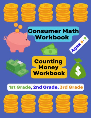 Consumer Math Workbook: Counting Money Workbook 1st Grade, 2nd Grade, 3rd Grade ( Learning Gifts for Kids Ages 6-9 )