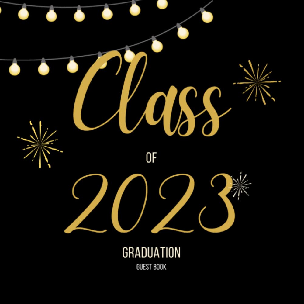 Class of 2023 Graduation Guest Book: High School & College Students Graduation Party Sign In Book 2023 Senior Guest Book for Visitors with Messages Advices and Wishes for Graduate