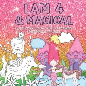 4 year old girl birthday gifts : i am 4 & magical | coloring book with unicorns, mermaids, fairies: cute birthday / christmas gift for little girl age 4