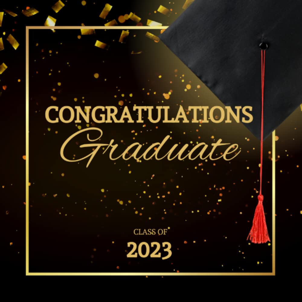 Congratulations Graduate Class of 2023: High School & College Students Graduation Party Sign In Book 2023 Senior Guest Book for Visitors with Messages Advices and Wishes for Graduate