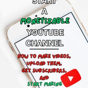 HOW TO START A MONETIZABLE YOUTUBE CHANNEL: How to Make Videos, Upload Them, Get Subscribers, and Start Making Money! (Before You Create on YouTube)