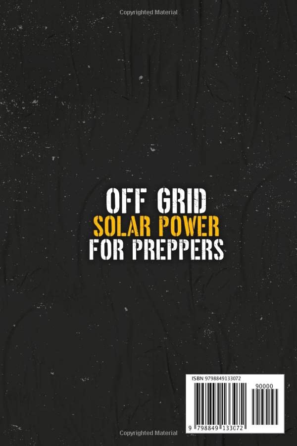 Off Grid Solar Power for Preppers: How to Build, Install and Maintain Your Alternative Source of Electricity To Be Safe and Self Sufficient During Any Emergency