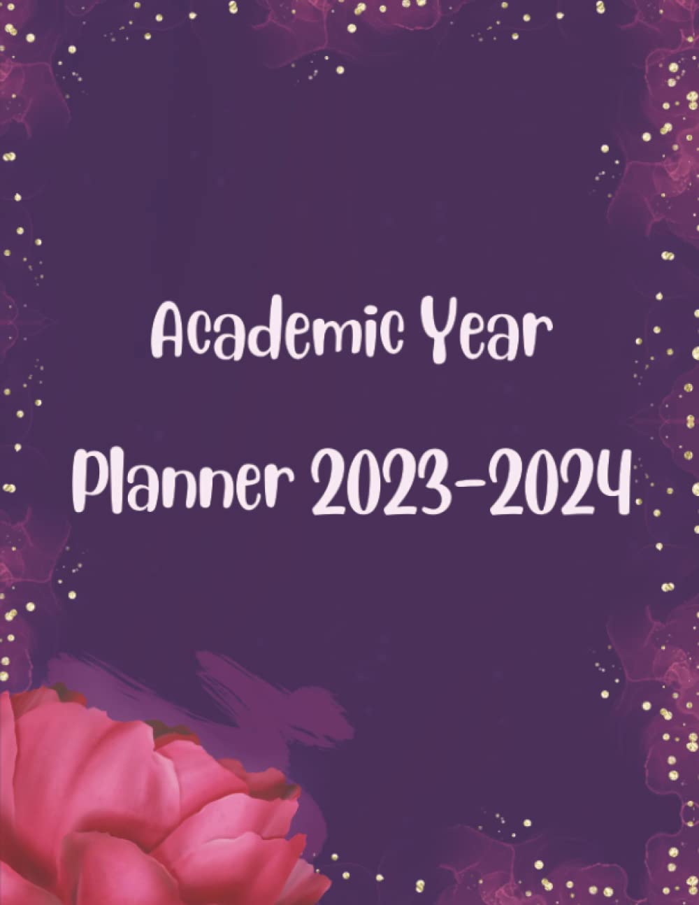 Academic Year Planner 2023-2024: 12 Months Yearly Planner Monthly July 2023 - June 2024 | Academic Year Calendar 2023-2024 Weekly & Monthly Planner | ... For Women,Students, Teachers,Moms,Girls.