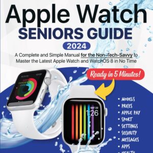 Apple Watch Seniors Guide: An Insanely Simple Guide for the Non-Tech-Savvy to Master the Latest Watch in No Time (Tech guides for Seniors)