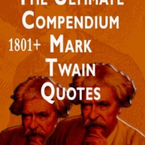 1801+ Mark Twain quotes. The ultimate compendium: Witty and Creative Sayings (Wise People Quotes)