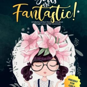 GIRLS ARE FANTASTIC!: A Collection of Short Stories for Girls about Strength, Love and Self-Awareness - Present for Girls