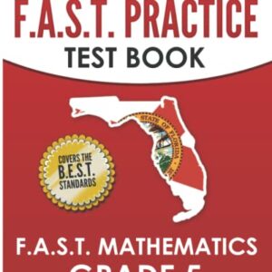 FLORIDA TEST PREP F.A.S.T. Practice Test Book F.A.S.T. Mathematics Grade 5: Covers the New B.E.S.T. Mathematics Standards