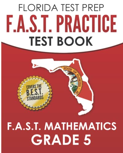 FLORIDA TEST PREP F.A.S.T. Practice Test Book F.A.S.T. Mathematics Grade 5: Covers the New B.E.S.T. Mathematics Standards