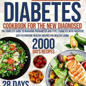 Type 2 Diabetes Cookbook for the Newly Diagnosed: The complete guide to managing prediabetes and type 2 diabetes with fantastic easy-to-prepare healthy recipes for healthy living.