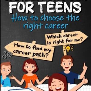 CAREER CHOICES FOR TEENS: how to choose the right job - Career workbook for teens and young adults