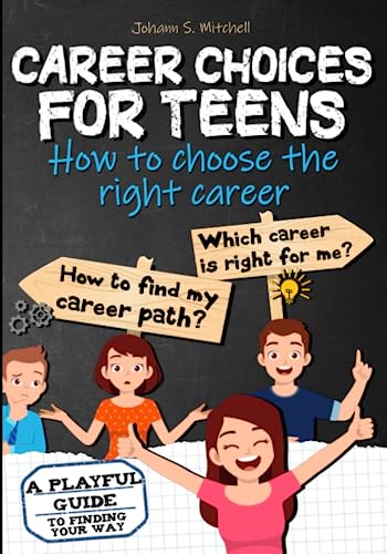 CAREER CHOICES FOR TEENS: how to choose the right job - Career workbook for teens and young adults