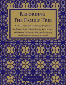 recording the family tree: a 10 generation genealogy organizer workbook with fillable family tree, charts, and forms to record the family history and organize ancestry research